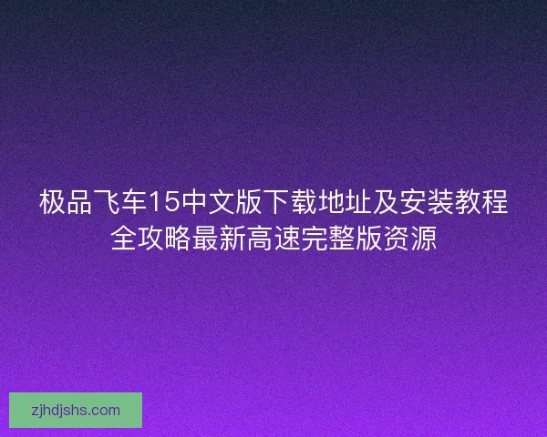 极品飞车15中文版下载地址及安装教程全攻略最新高速完整版资源